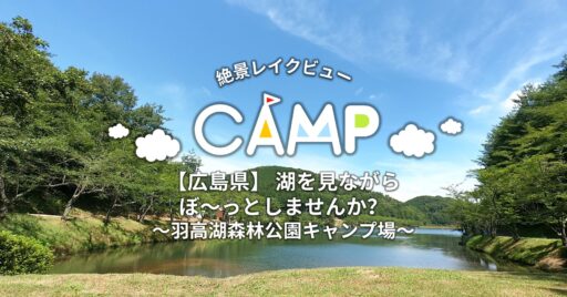【広島県】羽高湖森林公園キャンプ場で絶景レイクビューキャンプ!湖を見ながらぼ〜っとしませんか?