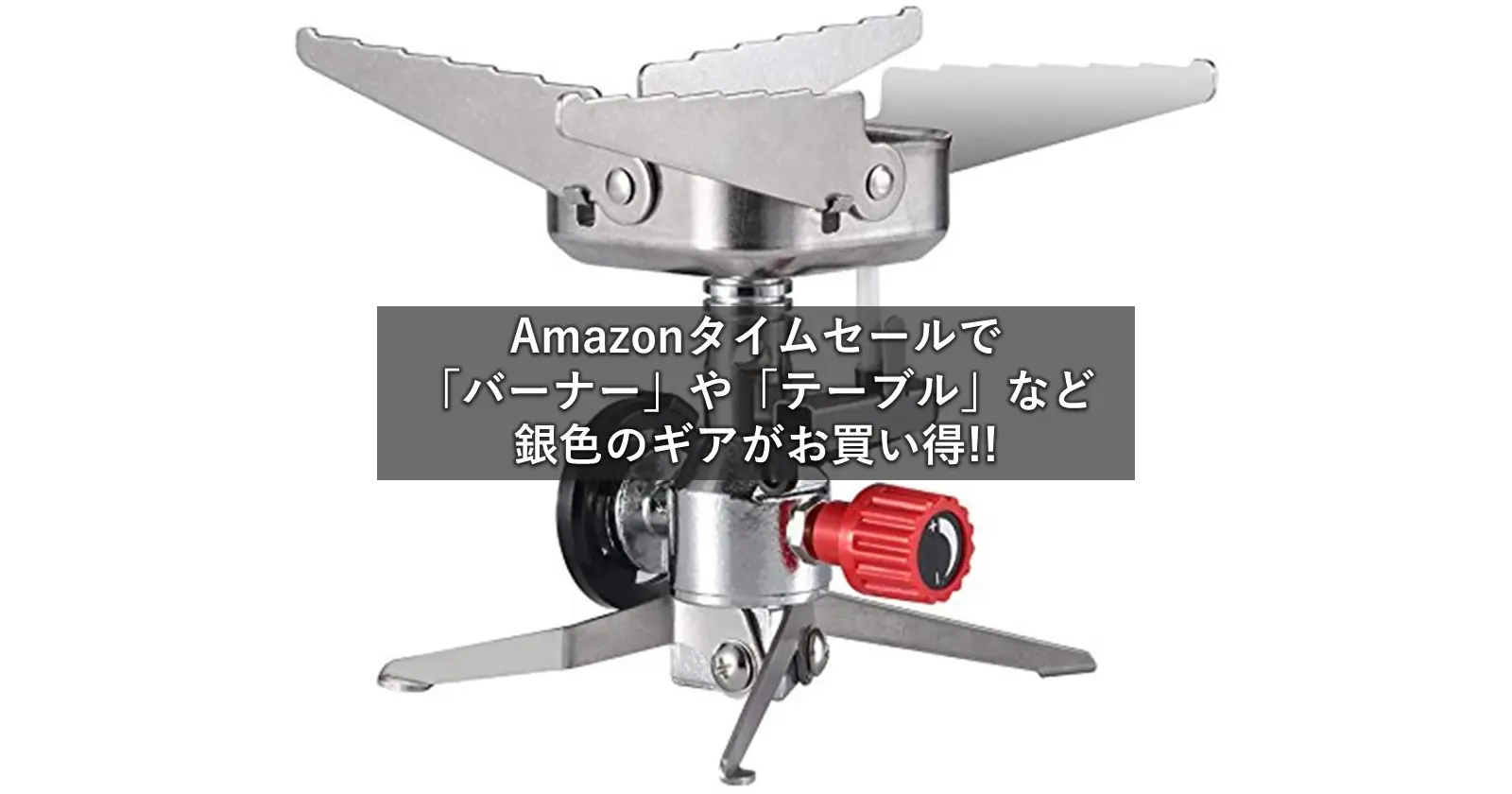 Amazonタイムセールで バーナー や テーブル など銀色のギアがお買い得 キャンプ アウトドアのtakibi タキビ